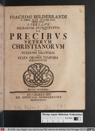 Ioachimi Hildebrandi S. Theol. D. Et In Acad. Ivlia Ordin. Prof. Libellvs Sacrarvm Antiqvitatum De Precibus Vetervm Christianorvm In Qvo Vetervm Oratoria Et Stata Orandi Tempora Percensentvr