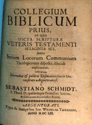 Collegium Biblicum ..., 1. In Quo Dicta Scripturae Veteris Testamenti Sexaginta Sex, iuxta Seriem Locorum Communionum Theologicorum disposita, dilucide explicantur