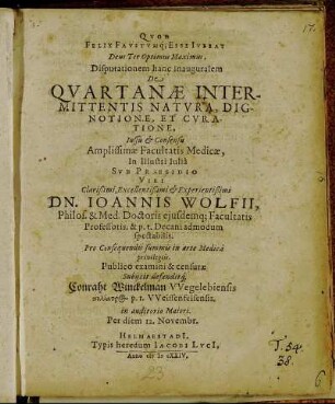 Disputationem hanc inauguralem De Quartanae Intermittentis Natura, Digntione, Et Curatione ... In Illustri Iulia Sub Praesidio ... Dn. Joannis Wolfii ... Publico examini & censurae Subiicit defenditq[ue] Conraht Winckelman ... Per diem 12. Novembr.