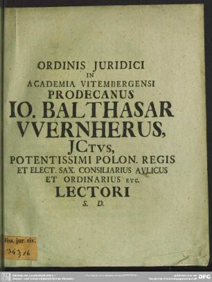 Ordinis Iuridici In Academia Vitembergensi Prodecanus Jo. Balthasar Wernherus, ... Et Ordinarius Etc. Lectori S. D.