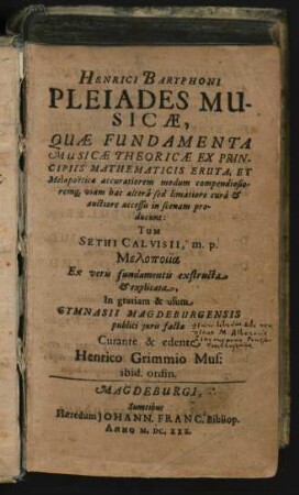 Henrici Baryphoni Pleiades Musicae : Quae Fundamenta Musicae Theoricae Ex Principiis Mathematicis Eruta, Et Melopoetica accuratiorem modum compendiosioremq[ue] viam hac altera sed limatiore cura & auctiore accessu in scenam producunt