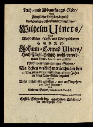 Leich- und Abdanckungs-Rede/ Bey Christlicher Leich-begängnüß des Seelig-verstorbenen Jünglings/ Wilhelm Ulners ...