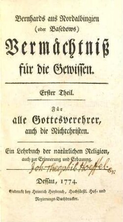 Bernhards aus Nordalbingien (oder Basedows) Vermächtniß für die Gewissen : ein Lehrbuch der natürlichen Religion, auch zur Erinnerung und Erbauung, 1. Für alle Gottesverehrer, auch die Nichtchristen