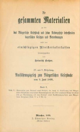 Abth. 4/5, Bd. 2: Abth. V. Materialien zum Entwurf eines Gesetzes, die durch die Einführung des Bürgerlichen Gesetzbuchs veranlaßten Aenderungen der seit 1818 erlassenen Gesetze betreffend (bis zur Vereinigung mit dem Entwurf eines Ausführungsgesetzes zum Bürgerlichen Gesetzbuch [Abth. IV u. V Bd. 1])