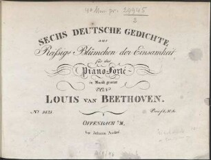 SECHS DEUTSCHE GEDICHTE aus Reissig.s Blümchen der Einsamkeit für das Piano-Forté in Musik gesetzt von LOUIS VAN BEETHOVEN