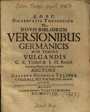 Dissertatio Theologica De Novis Bibliorum Versionibus Germanicis Non Temere Vulgandis C. E. Trilleri & J. H. Reizii rationes potissimum sub examen vocans