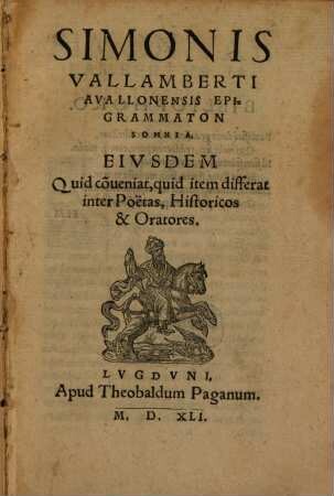 Simonis Vallamberti Avallonensis Epigrammaton somnia : Eiusdem quid conveniat, quid item differat inter poëtas, historicos & oratores