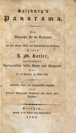 Salzburg's Panorama : ein Wegweiser für die Beschauer des von dem akadem. Maler und Ehrenbürger von Salzburg, Herrn J. M. Satler, unternommenen Rundgemäldes dieser Stadt ...