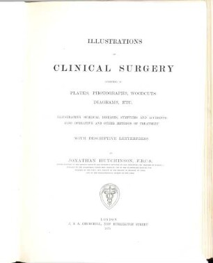 Illustrations of Clinical Surgery : consisting of plates, photographs, woodcuts diagrams etc. illustrating surgical diseases, symptoms and other methods of treatment with descriptive letterpress, 1
