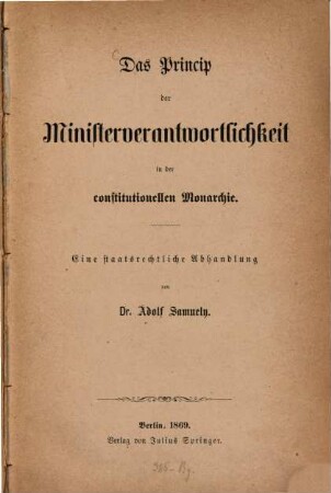 Das Princip der Ministerverantwortlichkeit in der constitutionellen Monarchie : eine staatsrechtliche Abhandlung