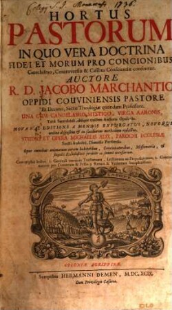 Hortus Pastorum : In Quo Vera Doctrina Fidei Et Morum Pro Concionibus, Catechismo, Controversiis & Casibus Conscientiae continetur ; Una Cum Candelabro Mystic, Virga Aaronis, Tubâ Sacerdotali, aliisque ejusdem Authoris Opusculis ; Opus omnibus animarum curam habentibus, Concionatoribus, Missionariis, et singulis Ecclesiasticis perutile ac summè necessarium ; Cum triplici Indice ...