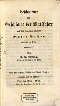 Beschreibung und Geschichte der Wallfahrt und des ehemaligen Klosters Maria Buchen bei Lohr am Main