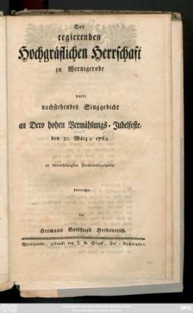Der regierenden Hochgräflichen Herrschaft zu Wernigerode wurde nachstehendes Singgedicht an Dero hohen Vermählungs-Jubelfeste, den 31ten März, 1762. zu unterthänigster Freudenbezeigung überreichet