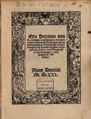 Eyn Sermon von der wirdigen empfahung des heyligenn waren Leychnamß Christi : gethann am gründornstag zu Wittembergk, yn kegenwertigkeyt des ... Marggraff zu Brandenburgk [et]c. dem Jüngern[n]