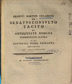 Ernesti Martini Chladenii De senatusconsulto tacito ex antiquitate Romana commentatio altera : in qua sententia nuper expromta ampliatur et illustratur