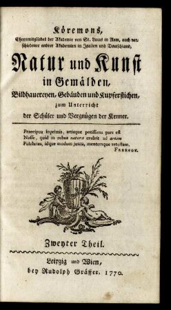 T.2: Köremons, Ehrenmitgliedes der Akademie von St. Lucas in Rom, auch verschiedener andrer Akademien in Italien und Deutschland, Natur und Kunst in Gemälden, Bildhauereyen, Gebäuden und Kupferstichen. Zweyter Theil