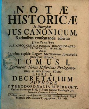Notae historicae in universum ius canonicum : rationibus consentaneis adsertae quaestionibus historico-critico-dogmatico-scholasticis illustratae, munitae. Atque in usum cupidae legum sacratiorum iuventutis praecipue directae ..., 1