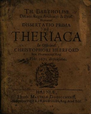 Th. Bartholini Dissertatio ... de theriaca .... 1., In officina Christophori Heerford ... dispensata
