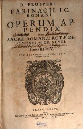 D. Prosperi Farinacii I.C. Romani Operum Appendix : In qua Sacrae Romanae Rotae Decisiones M.CD.XCVIII. ; Tomis quatuor distributae, nec aliis Operibus unquam annexae. 3/4