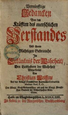Vernünfftige Gedancken von den Kräfften des menschlichen Verstandes & ihrem richtigen Gebrauche in Erkäntnis der Wahrheit