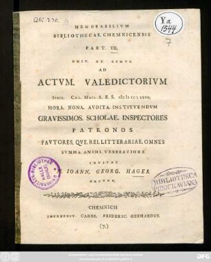 Pt. 7: Memorabilivm Bibliothecae. Chemnicensis : Edit. Et. Simvl Ad Actvm. Valedictorivm ... Gravissimos. Scholae. Inspectores Patronos Favtores. Qve. Rei. Litterariae. Omnes Svmma. Animi. Veneratione Invitat M. Ioan. Georg. Hager Rector