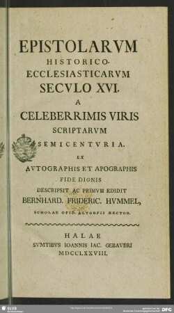 [1]: Epistolarum Historico-Ecclesiasticarum Seculo XVI. A Celeberrimis Viris Scriptarum Semicenturia : Ex Autographis Et Apographis Fide Dignis Descripsit Ac Primum Edidit