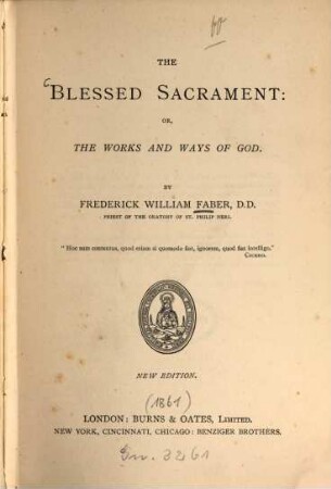 The Blessed Sacrament: or, The works and ways of God : By Frederick William Faber