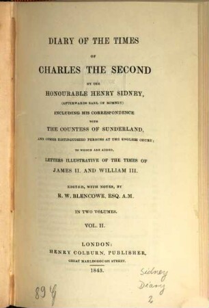 Diary of the times of Charles the Second : ... including his correspondence with the Countess of Sunderland, and other distinguished persons at the English Court ; to which are added, letters illustrative of the times of James II. and William III. ; in two volumes, 2