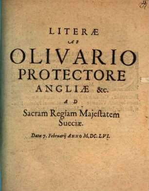 Literae Ab Olivario Protectore Angliae &c. Ad Sacram Regiam Maiestatem Sueciae. Datae 7. Februarii Anno M.DC.LVI.