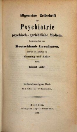 Allgemeine Zeitschrift für Psychiatrie und psychisch-gerichtliche Medizin : hrsg. von Deutschlands Irrenärzten. 26, 26. 1869