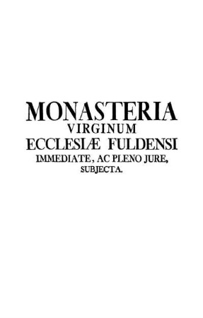 Monasteria Virginum Ecclesiæ Fuldensi Immediate, Ac Pleno Jure, Subjecta.