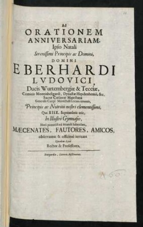 Ad Orationem Anniversariam, Ipso Natali Serenissimi Principis ac Domini, Domini Eberhardi Lvdovici, Ducis Wurtembergiae & Tecciae ... In Illustri Gymnasio, ... habendam, ... invitant Ejusdem Lycei Rector & Professores