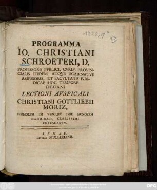 Programma Io. Christiani Schroeteri Professoris Pvblici, Cvriæ Provincialis Itidem Atqve Scabinatvs Assessoris, Et Facvltatis Ivridicae Hoc Tempore Decani Lectioni Avspicali Christiani Gottliebii Moriz, Svmmorvm In Vtroqve Ivre Honorvm Candidati Clarissimi Praemissvm : [P. P. Ienæ. V. Non. Mart. MDCCXX.]