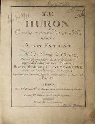 LE HURON : Comedie en deux Actes, et en Vers, DÉDIÉE A SON EXCELLENCE M.r le Comte de Creutz ... ; Representée pour la premiere fois, par les Comediens Italiens, le 20 Aoust 1768