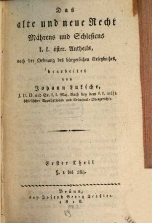 Das alte und neue Recht Mährens und Schlesiens k.k. österr. Antheils : nach der Ordnung des bürgerlichen Gesetzbuches, 1. § 1 bis 285