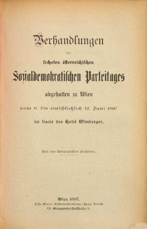 Verhandlungen des ... Österreichischen Sozialdemokratischen Parteitages : nach den stenographischen Protokollen, 6. 1897, 6. - 12. Juni