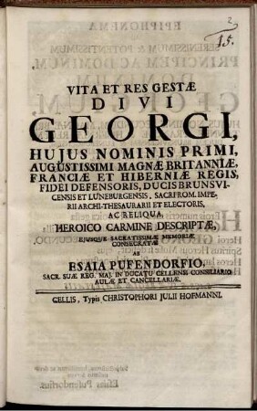 Vita Et Res Gestæ Divi Georgi, Hujus Nominis Primi, Augustissimi Magnæ Britanniæ, Franciæ Et Hiberniæ Regis, ... Ducis Brunsvicensis Et Luneburgensis ... Heroico Carmine Descriptæ, Ejusque Sacratissimæ Memoriæ Consecratæ
