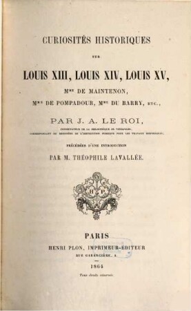 Curiosités historiques sur Louis XIII, Louis XIV, Louis XV, Mme de Maintenon, Mme de Pompadour, Mme Du Barry, etc.