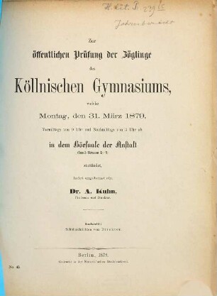 Zur öffentlichen Prüfung der Zöglinge des Köllnischen Gymnasiums, welche ... in dem Hörsaale der Anstalt (Insel-Strasse 2-5) stattfindet, ladet ergebenst ein, 1878/79
