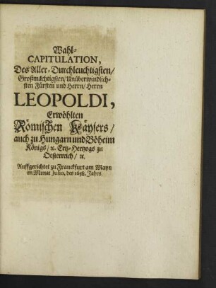 Wahl-Capitulation, Des Aller-Durchleuchtigsten/ ... Herrn Leopoldi, Erwöhlten Römischen Kaysers/ auch zu Hungarn und Boheim Königs ...