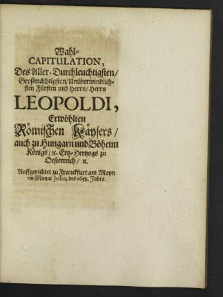 Wahl-Capitulation, Des Aller-Durchleuchtigsten/ ... Herrn Leopoldi, Erwöhlten Römischen Kaysers/ auch zu Hungarn und Boheim Königs ...