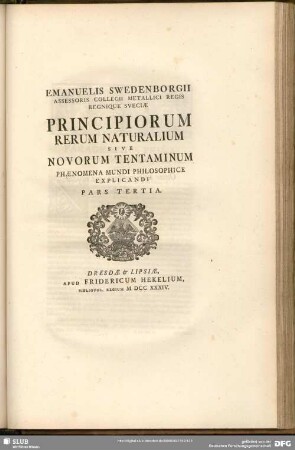 Emanuelis Swedenborgii Assessoris Collegii Metallici Regis Regnique Sveciae Principiorum Rerum Naturalium Sive Novorum Tentaminum Phaenomena Mundi Philosophice Explicandi Pars Tertia