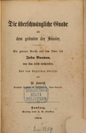 Die überschwängliche Gnade an dem grössten der Sünder : Ein getreuer Bericht von dem Leben des John Bunyan, von ihm selbst beschrieben. Aus dem Englischen übersetzt von A. Henrich