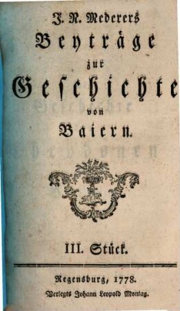J. N. Mederers Beiträge zur Geschichte von Baiern, 3. 1778