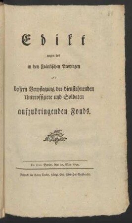 Edikt wegen des in den Fränkischen Provinzen zur bessern Verpflegung der dienstthuenden Unteroffiziere und Soldaten aufzubringenden Fonds : De Dato Berlin, den 20. May 1799
