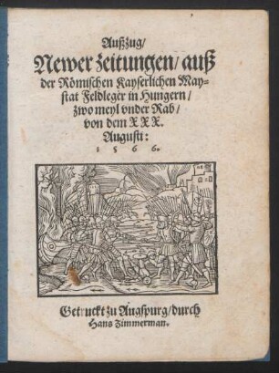 Außzug/ || Newer zeitungen/ auß || der R[oe]mischen Kayserlichen May=||stat Feldleger in Hungern/ || zwo meyl vnder Rab/ || von dem XXX. || Augusti: || 1566.||
