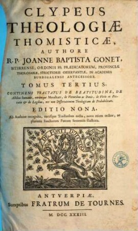 Clypeus theologiae Thomisticae, 3. Continens tractatus de beatitudine, de actibus humanis, eorumque moralitate, de virtutibus ac donis, de vitiis ac peccatis ...