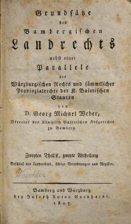 Grundsätze des Bambergischen Landrechts : nebst einer Parallele des Würzburgischen Rechts und sämmtlicher Provinzialrechte der K. Baierischen Staaten, 2,2. Beschluß des Landrechtes, übrige Verordnungen und Register
