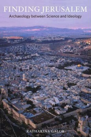 Finding Jerusalem: Archaeology between Science and Ideology