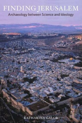 Finding Jerusalem: Archaeology between Science and Ideology
